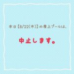 8/22(木)屋上プール中止のお知らせ